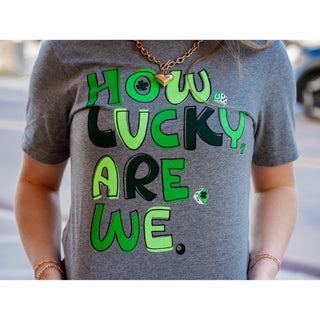 How Lucky Are We - St. Patricks Tee